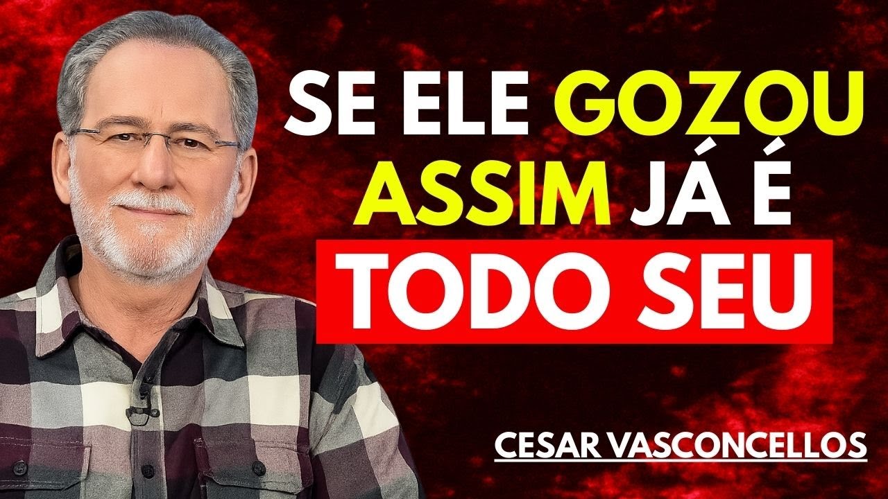 Se Ele GOZOU ASSIM com Você… JAMAIS VAI QUERER OUTRA MULHER | Cesar Vasconcellos