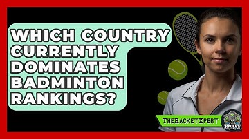 Which Country Currently Dominates Badminton Rankings? - The Racket Xpert