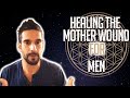 Healing the Mother Wound For Men