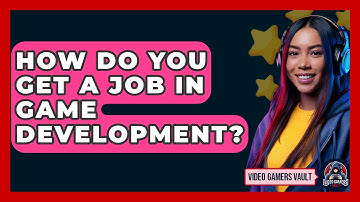 How Do You Get A Job In Game Development? - Video Gamers Vault
