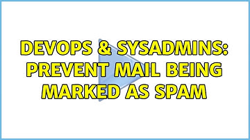 DevOps & SysAdmins: Prevent mail being marked as spam (4 Solutions!!)