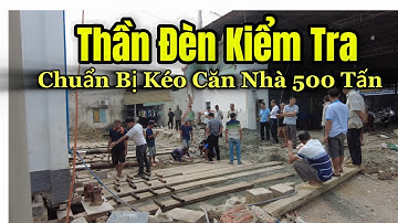 Phần 1 - Thần Đèn Kiểm Tra Công Trình – Chuẩn Bị Kéo Căn Nhà 500 Tấn !