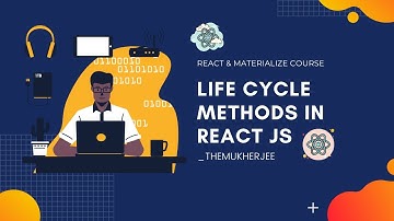 11 - Life Cycle Methods In React - React JS With Materialize CSS - Beginner Course - _themukherjee
