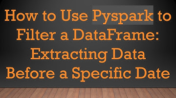 How to Use Pyspark to Filter a DataFrame: Extracting Data Before a Specific Date