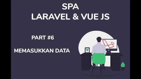 SPA Laravel & Vue JS - Bahasa Indonesia #6: Memasukkan Data Dengan Vue JS