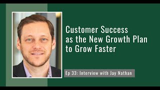 PODCAST EP33: Customer Success as the New Growth Plan to Grow Faster with Jay Nathan