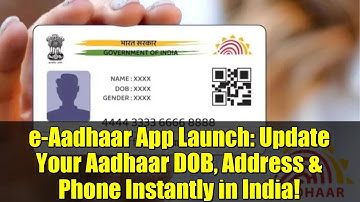 e-Aadhaar App Launch: Update Your Aadhaar DOB, Address & Phone Instantly in India!