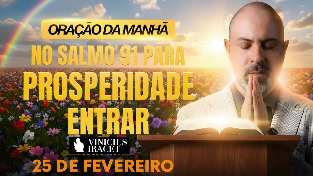 ORAÇÃO DA MANHÃ DE HOJE- 25 DE FEVEREIRO- SALMO 91 PARA PROSPERIDADE ENTRAR DIREÇÃO Vinicius Iracet,
