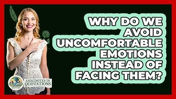 Why Do We Avoid Uncomfortable Emotions Instead Of Facing Them? - Anecdotes in Quotation