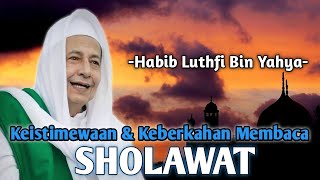 Keistimewaan Dan Keberkahan Membaca Sholawat Kepada Baginda Nabi - Habib Luthfi Bin Yahya