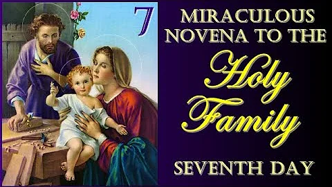 SEVENTH DAY - MIRACULOUS NOVENA IN HONOR OF THE HOLY FAMILY