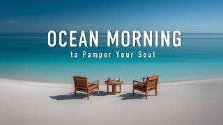 Ocean Morning to Pamper Your Soul Refreshing Tropical Beach Chill