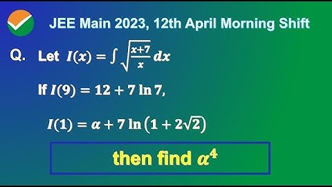 Let I(x)=√[(x+7)/x] dx. If I(9) = 12 + 7 ln 7, I(1) = α + 7 ln (1 + 2√2), find α⁴. [JEE Main 2023]