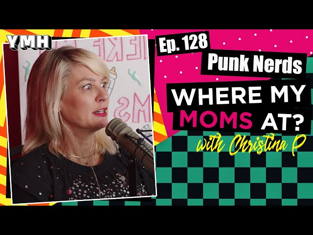 Ep. 128 Punk Nerds | Where My Moms At?