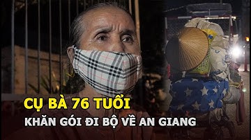 Cụ bà 76 tuổi khăn gói đi bộ về An Giang với chồng gặp cái kết bất ngờ