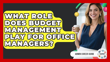What Role Does Budget Management Play For Office Managers? - Admin Career Guide