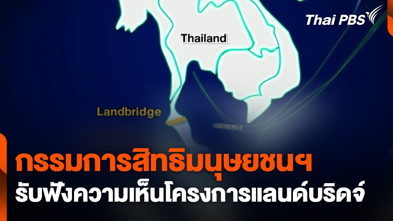 กรรมการสิทธิมนุษยชนฯ รับฟังความเห็นโครงการแลนด์บริดจ์ | จับตารอบทิศ | 6 ...