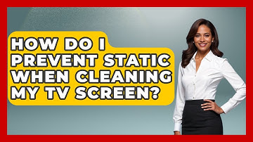 How Do I Prevent Static When Cleaning My TV Screen? - NextGen Viewing and Audio
