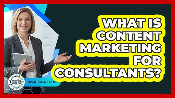 What Is Content Marketing For Consultants?