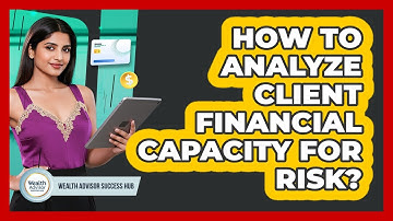 How To Analyze Client Financial Capacity For Risk?