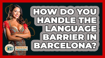 How Do You Handle The Language Barrier In Barcelona? - Iberian Wonders
