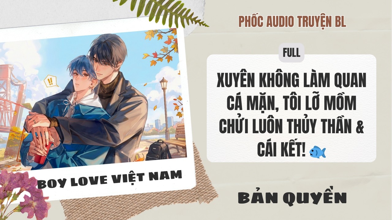 [Audio Boy Love] - Xuyên Không Làm Quan Cá Mặn, Tôi Lỡ Mồm Chửi Luôn Thủy Thần... [Full] - [Đam Mỹ]