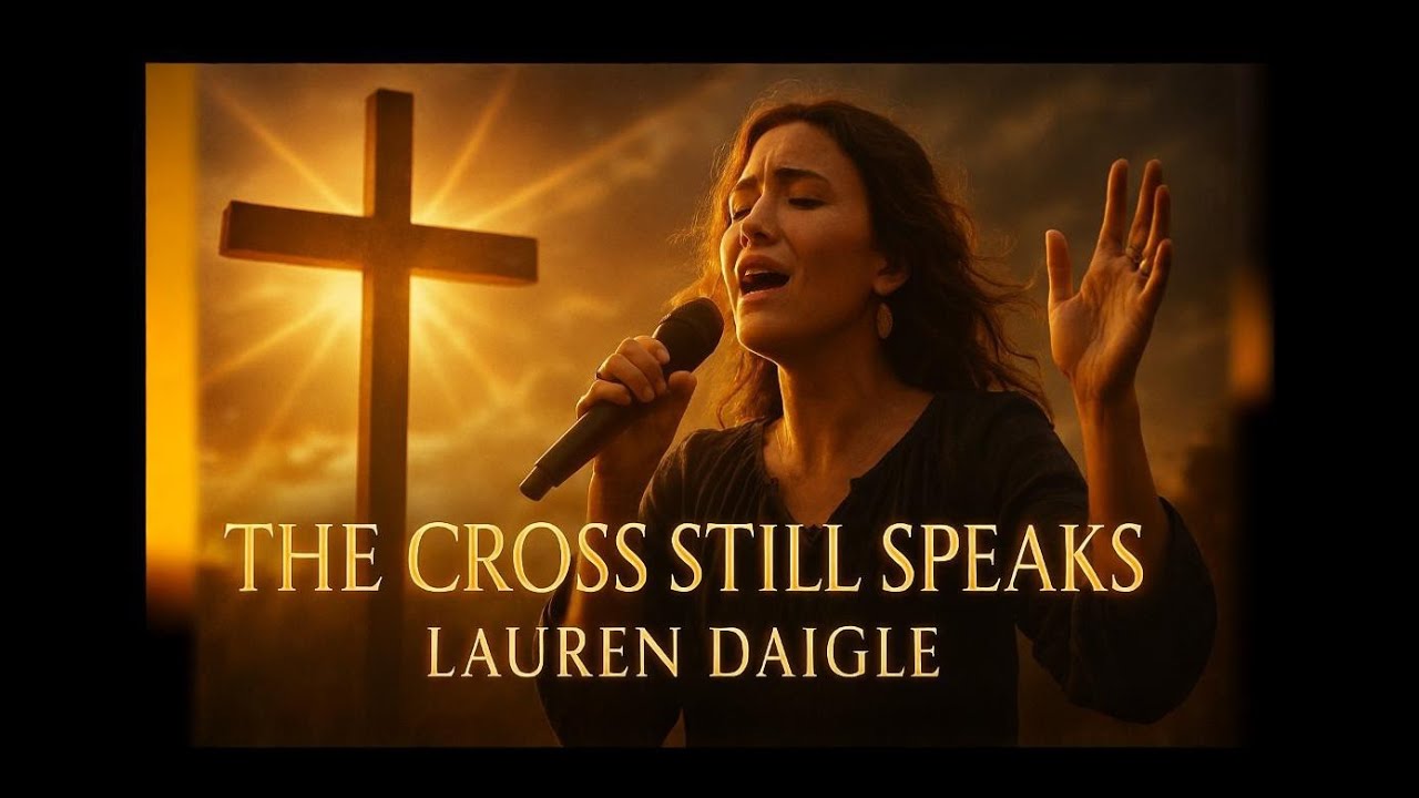 LAUREN DAIGLE-Style The Cross Still Speaks ✝️ | Powerful Worship Christian Gospel Breakthrough Song