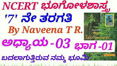 NCERT Geography in Kannada|Class 7:C-03 Our Changing Earth(P-1) by Naveena T R for IAS,KAS,PSI, etc