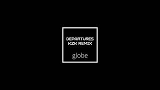 globe - DEPARTURES kzk remix 2016