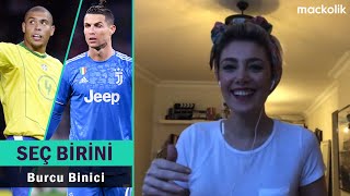 Brezilyalı Ronaldo Mu, Portekizli Ronaldo Mu? Burcu Binici, Seç Birinide Yanıtladı