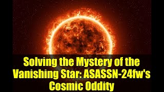 Solving the Mystery of the Vanishing Star: ASASSN-24fw's Cosmic Oddity