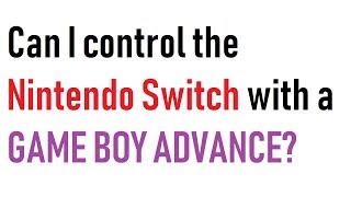 Can You Control The Nintendo Switch With A Game Boy Advance?