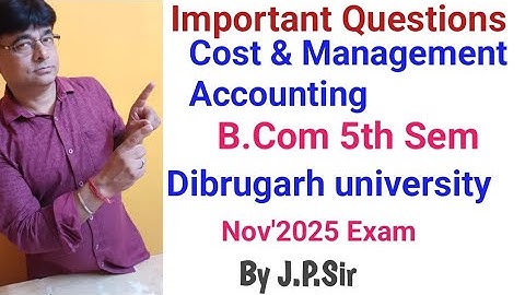 Cost and Management Accounting ll Dibrugarh University ll B.Com 5th Sem ll J.P. Sir ll
