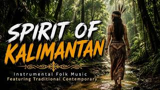 SPIRIT OF KALIMANTAN | Instrumental Folk Music Featuring Traditional Contemporary