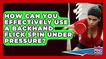 How Can You Effectively Use A Backhand Flick Spin Under Pressure? - Ping Pong Prodigy