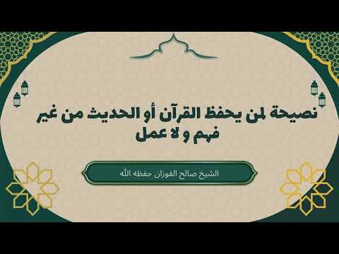نصيحة لمن يحفظ القرآن أو الحديث من غير فهم و لا عمل #صالح_الفوزان #حفظ_القرآن