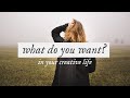 What do you want in your creative life