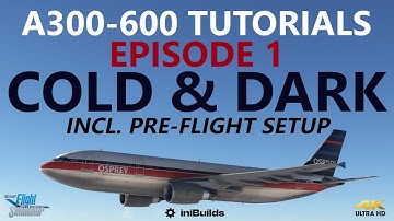 iniBuilds A300-600 Tutorials: Episode 1 - Cold & Dark to Engine Start [4K]