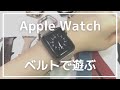 Apple Watchベルト(バンド)色々遊べて楽しいよ