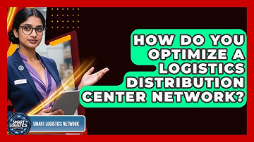 How Do You Optimize A Logistics Distribution Center Network? - Smart Logistics Network