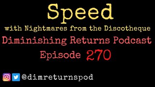 Speed (with Nightmares from the Discotheque) - Diminishing Returns Podcast Episode 270