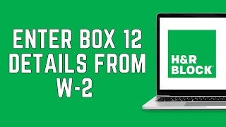 How To Enter Box 12 Details From Your W-2 In H&R Block W2 Box 12A Code