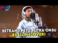 BETRAND PETO PUTRA ONSU - ES LILIN ( COVER )