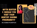 Pregnancy Myth Buster Series: Part 1: Should You Visit Your Dentist During Pregnancy?