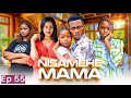 NISAMEHE MAMA Full Episode 55 Love 