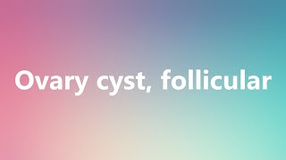 Ovary cyst, follicular - Medical Meaning and Pronunciation