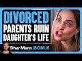 Divorced PARENTS RUIN Daughter's LIFE | Dhar Mann Bonus!