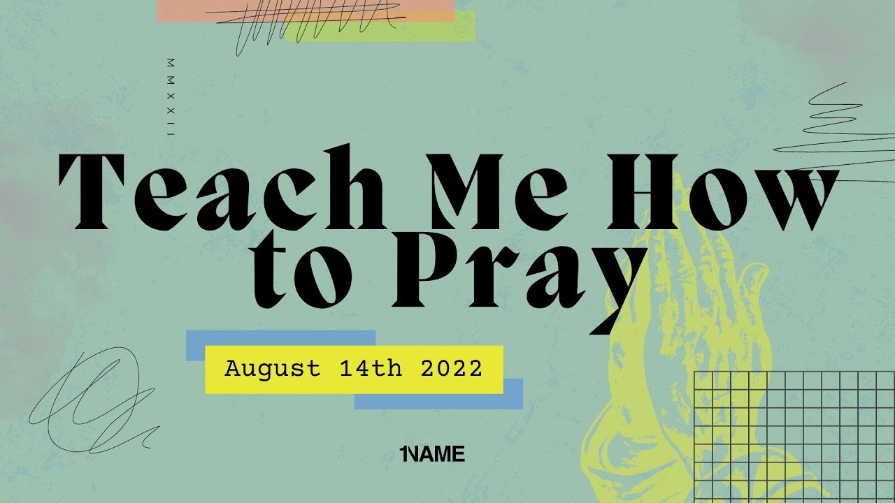 "Teach Me How to Pray" | August 14th 2022 | 1Name Church