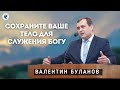 Сохраните ваше тело для служения Богу. Валентин Буланов. Проповедь МСЦ ЕХБ