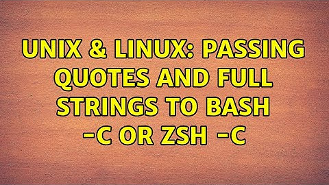 Unix & Linux: Passing quotes and full strings to bash -c or zsh -c (2 Solutions!!)